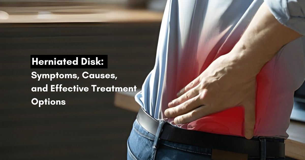 Herniated Disk Symptoms Causes And Effective Treatment Options Dr