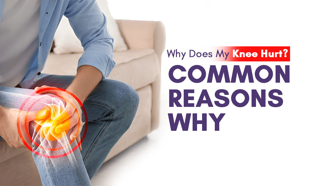  Why Does My Knee Hurt? Common Reasons Why